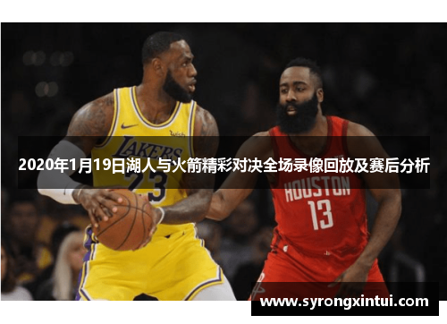 2020年1月19日湖人与火箭精彩对决全场录像回放及赛后分析